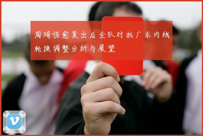 周琦伤愈复出后全队对抗广东内线轮换调整分析与展望